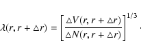 \begin{displaymath}
\lambda(r,r+\bigtriangleup r) = \left[
\frac{\bigtriangleup ...
...r)}{\bigtriangleup
N(r,r+\bigtriangleup r)}\right]^{1/3}\cdot
\end{displaymath}