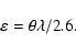 \begin{displaymath}
\varepsilon = \theta \lambda/2.6 .
\end{displaymath}
