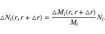 \begin{displaymath}
\bigtriangleup N_i(r,r+\bigtriangleup r) =
\frac{\bigtriangleup M_i(r,r+\bigtriangleup r)}{M_i}N_i .
\end{displaymath}