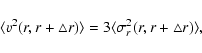 \begin{displaymath}
\langle v^2 (r,r+\bigtriangleup r)\rangle = 3 \langle {\sigma^2_r
(r, r+\bigtriangleup r)}\rangle ,
\end{displaymath}