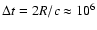 $\Delta t=2R/c\approx 10^6$