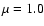 $\mu =1.0$