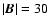 $\vert{\vec B}\vert=30$