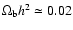 $\Omega_{\rm b}h^2 \simeq 0.02$