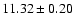 ${ 11.32 \pm 0.20}$