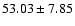 ${ 53.03 \pm 7.85}$