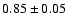 ${ 0.85 \pm 0.05}$