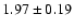 ${ 1.97 \pm 0.19}$