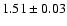 $1.51 \pm 0.03 $