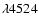 $\lambda 4524$