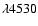 $\lambda 4530$