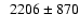 $\phantom{1}2206 \pm 870$