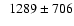 $\phantom{1}1289 \pm 706$