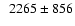 $\phantom{1}2265 \pm 856$