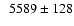 $\phantom{1}5589 \pm 128$