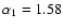 $\alpha_1=1.58$