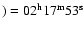 $) = 02^{\rm h} 17^{\rm m} 53^{\rm s}$