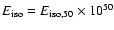 $E_{\rm iso}=E_{\rm iso,50} \times 10^{50}$