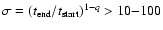 $\sigma = (t_{\rm end}/t_{\rm start})^{1-q} > 10{-}100$