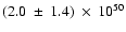 $(2.0~ \pm~ 1.4)~ \times~ 10^{50}$