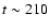 $t \sim 210$