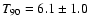 $T_{\rm 90} = 6.1\pm 1.0$
