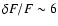 $\delta F / F \sim 6$