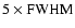 $\rm 5\times FWHM$