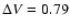 $\Delta V=0.79$