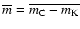 $\overline{m}=\overline{m_{\rm C}-m_{\rm K}}$