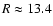 $R\approx13.4$