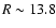 $R\sim13.8$