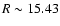 $R\sim15.43$