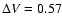 $\Delta V=0.57$