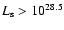 $L_{\rm s}>10^{28.5}$