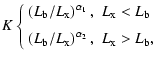 $\displaystyle K\left\{
\begin{array}{ll}
\left(L_{\rm b}/L_{\rm x}\right)^{\alp...
...rm b}/L_{\rm x}\right)^{\alpha_2}, & L_{\rm x}>L_{\rm b},\\
\end{array}\right.$