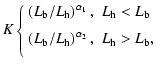 $\displaystyle K\left\{
\begin{array}{ll}
\left(L_{\rm b}/L_{\rm h}\right)^{\alp...
...L_{\rm h}\right)^{\alpha_2}, & L_{\rm h}>L_{\rm b},\\  [2mm]
\end{array}\right.$