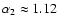 $\alpha_2\approx 1.12$