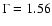 $\Gamma=1.56$