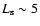 $L_{\rm s}\sim 5$