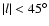 $\vert l\vert< 45^\circ$