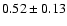 $0.52\pm0.13$
