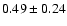 $0.49\pm0.24$