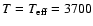 $T=T_{\rm eff}=3700$