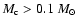 $M_{\rm c}>0.1~M_\odot$