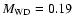 $M_{\rm WD}=0.19$