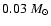 $0.03~M_\odot$