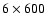 $6\times600$