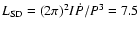 $L_{\rm SD}=(2 \pi)^2 I
\dot{P}/P^3=7.5$