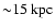 ${\sim}15~\rm kpc$